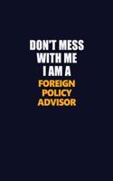 Don't Mess With Me I Am A Foreign Policy Advisor: Career journal, notebook and writing journal for encouraging men, women and kids. A framework for building your career.