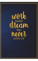 Work Hard Dream Big Never Give Up: Motivational Bullet Notebook - 120-Page Small Dot Grid Inspirational Journal - 6 X 9 Matte Softcover Diary