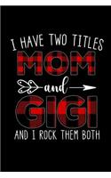 I Have Two Titles Mom and Gigi and I Rock Them Both: This Is a Blank, Lined Journal That Makes a Perfect Mother's Day Gift for Women. It's 6x9 with 120 Pages, a Convenient Size to Write Things In.