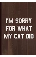 I'm Sorry for What My Cat Did Journal Notebook: Blank Lined Ruled for Writing 6x9 110 Pages