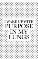 I Wake Up with Purpose in My Lungs
