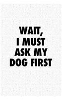 Wait I Must Ask My Dog