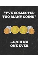 I've Collected Too Many Coins ...Said No One Ever