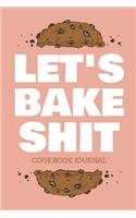 Let's Bake Shit Cookbook Journal: Personal Blank Journals to Write in as a Family Baking Recipe Collection Cookbook