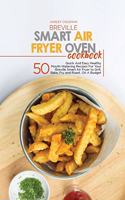 Breville Smart Air Fryer Oven Cookbook: 50 Quick And Easy Healthy Mouth-Watering Recipes For Your Breville Smart Air Fryer to Grill, Bake, Fry and Roast. On A Budget