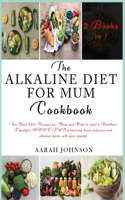 The Alkaline Diet for Mum Cookbook: The Best 220+ Recipes For Mum and Kids to start a Healthier Lifestyle! HAVE FUN preparing these delicious and alkaline meals with your family!