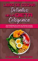 Libro De Cocina Definitivo De La Dieta Cetogénica: Guía Simplificada Para Comer Sus Alimentos Favoritos Todos Los Días Y Mantener Un Estilo De Vida Saludable (The Ultimate Keto Diet Cookbook) (Spanis