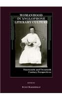 Womanhood in Anglophone Literary Culture: Nineteenth and Twentieth Century Perspectives