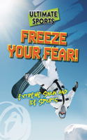 Freeze Your Fear!: Extreme Snow and Ice Sports(Ultimate Sports)