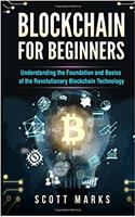Blockchain for Beginners: Guide to Understanding the Foundation and Basics of the Revolutionary Blockchain Technology (Books on Bitcoin, Investing in Cryptocurrency, Ethereum, FinTech Smart Contracts)