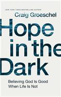 Hope in the Dark: Believing God Is Good When Life Is Not