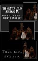 "The Haunted Asylum in Danvers Ma.": The Lady in a White Dress"