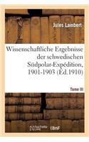 Wissenschaftliche Ergebnisse Der Schwedischen Südpolar-Expedition, 1901-1903. Tome III