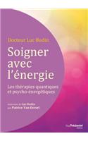 Soigner Avec L'Energie: Les Therapies Quantiques Et Psycho-Energetiques
