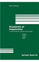 Resolution of Singularities: A Research Textbook in Tribute to Oscar Zariski Based on the Courses Given at the Working Week in Obergurgl, Austria, September 7-14, 1997