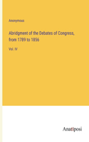 Abridgment of the Debates of Congress, from 1789 to 1856: Vol. IV