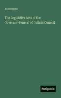 The Legislative Acts of the Governor-General of India in Council