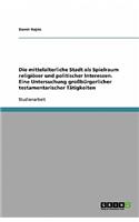 Die mittelalterliche Stadt als Spielraum religiöser und politischer Interessen. Eine Untersuchung großbürgerlicher testamentarischer Tätigkeiten