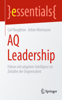 Aq Leadership: Führen Mit Adaptiver Intelligenz Im Zeitalter Der Ungewissheit