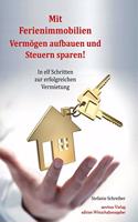 Mit Ferienimmobilien Vermogen aufbauen und Steuern sparen!: In elf Schritten zur erfolgreichen Vermietung
