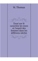 Essai sur le caractère les murs et l'esprit des femmes dans les différens siècles: (French)