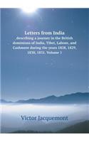 Letters from India Describing a Journey in the British Dominions of India, Tibet, Lahore, and Cashmere During the Years 1828, 1829, 1830, 1831. Volume 1