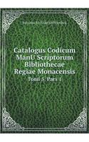 Catalogus Codicum Manu Scriptorum Bibliothecae Regiae Monacensis Tomi 5. Pars 1