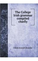 The College Irish Grammar Compiled Chiefly