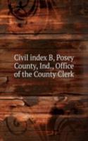 Civil index B, Posey County, Ind., Office of the County Clerk