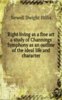 Right living as a fine art a study of Channings Symphony as an outline of the ideal life and character