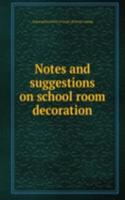 Notes and suggestions on school room decoration