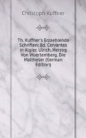 Th. Kuffner's Erzaehlende Schriften: Bd. Cervantes in Algier. Ulrich, Herzog Von Wuertemberg. Die Maltheser (German Edition)