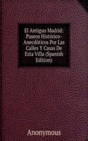 El Antiguo Madrid: Paseos Historico-Anecdoticos Por Las Calles Y Casas De Esta Villa (Spanish Edition)