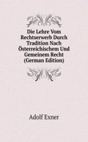Die Lehre Vom Rechtserwerb Durch Tradition Nach Osterreichischem Und Gemeinem Recht (German Edition)