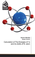 Calculation of The Energies of 1s and 2s shells of N- atom