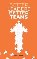 Better Leaders, Better Teams: A ready-to-use combination of grounded theory and experiential practices to build fully functional teams