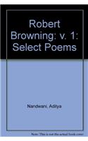 Robert Browning: v. 1: Select Poems