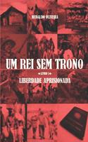 Um Rei Sem Trono: Liberdade Aprisionada(1 Um Rei Sem Trono)