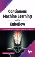 Continuous Machine Learning with Kubeflow: Performing Reliable Mlops with Capabilities of Tfx, Sagemaker and Kubernetes