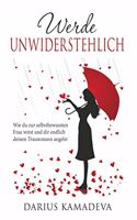 Werde Unwiderstehlich: Wie du zur selbstbewussten Frau wirst und dir endlich deinen Traummann angelst