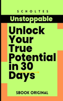 Unstoppable: Unlock Your True Potential in 30 Days: A Daily Guide to Growth, Resilience, and Life Transformation