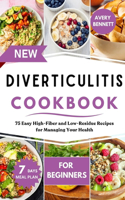 New Diverticulitis Cookbook for Beginners: 75 Easy High-Fiber and Low-Residue Recipes for Managing Your Health