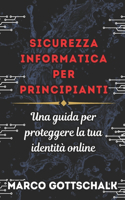 Sicurezza Informatica Per Principianti: Una guida per proteggere la tua identità online