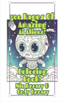 300 Pages Of Amazing Ai Aliens! Coloring Book!: Ai Aliens! coloring book