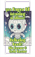 300 Pages Of Amazing Ai Aliens! Coloring Book!