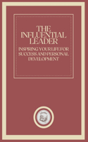 The Influential Leader: Inspiring your life for success and personal development