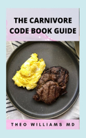 Carnivore Code Book Guide: The Secret Guide To Carnivore Diet And Delicious, Healthy Meal & Recipes
