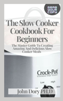 The Slow Cooker Cookbook For Beginners