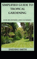 Simplified Guide To Tropical Gardening For Beginners And Dummies