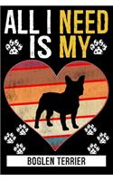 All I Need Is My BOGLEN TERRIER: Gifts For Boglen Terrier Dog Lovers - 116 Pages, 6 x 9, Matte Finish